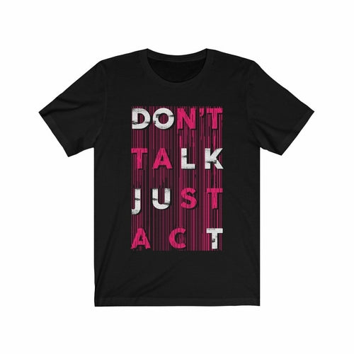 Don't Talk Just Act T-Shirt
