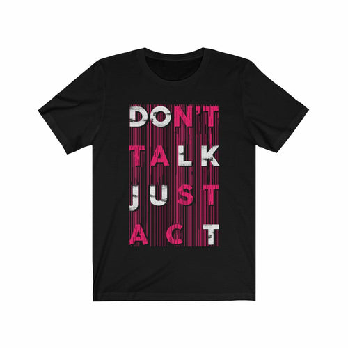 Don't Talk Just Act T-Shirt