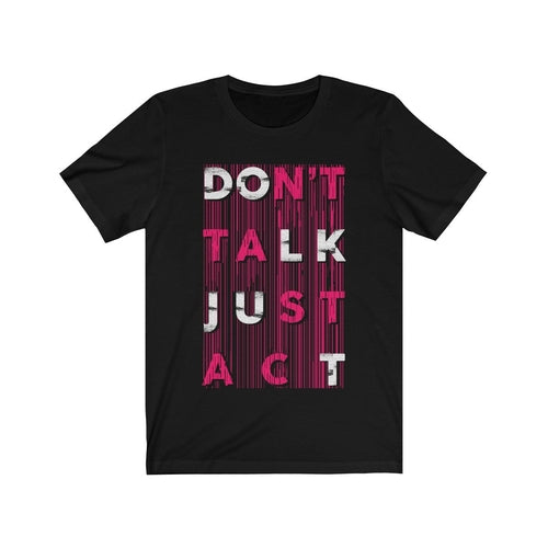 Don't Talk Just Act T-Shirt